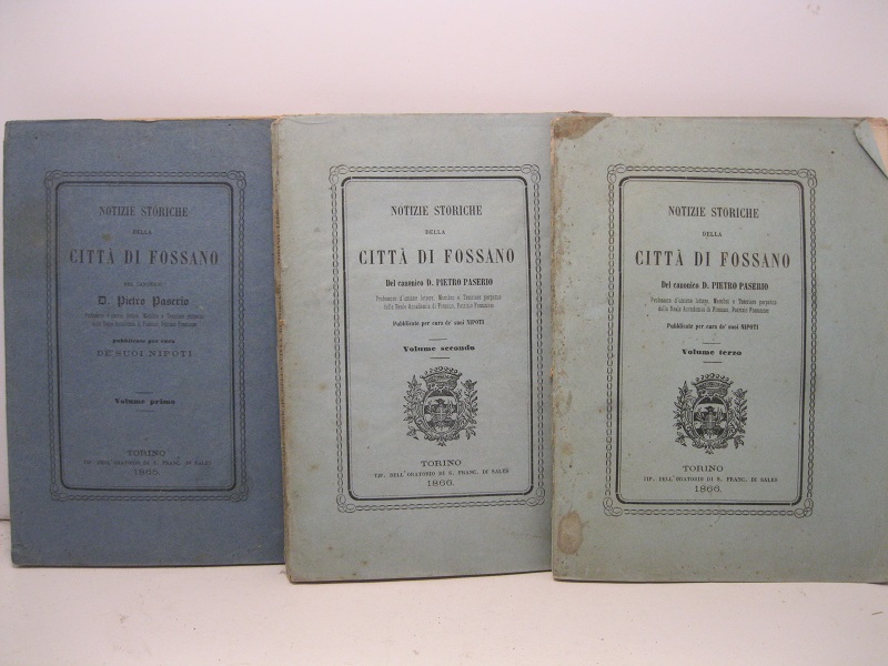 Notizie storiche della città di Fossano del canonico D. Pietro Paserio... pubblicate per cura de' suoi nipoti. Vol. I (-III)